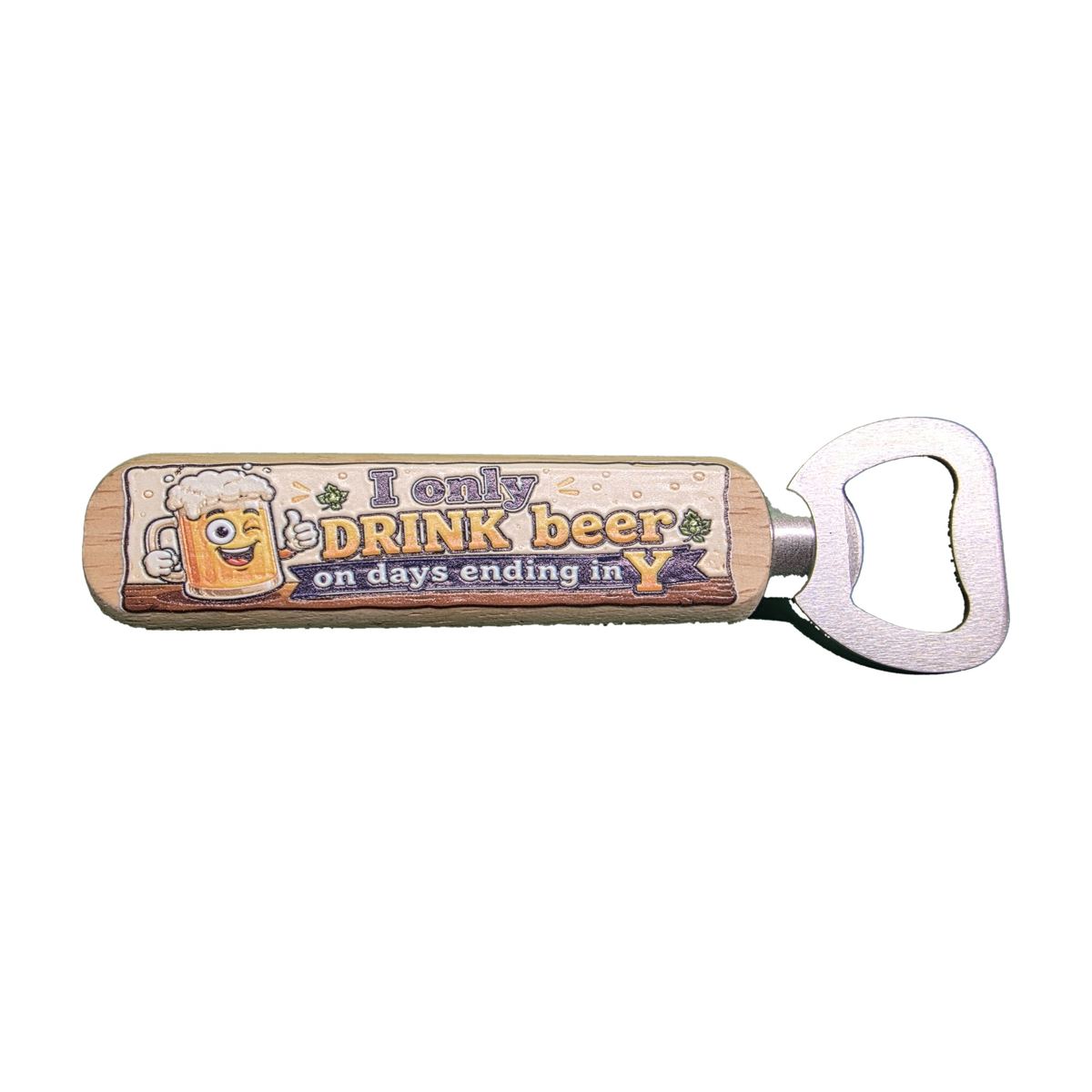 "I Only Drink Beer on Days Ending in Y" Bottle Opener